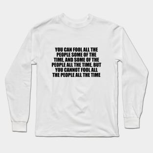 You can fool all the people some of the time Long Sleeve T-Shirt